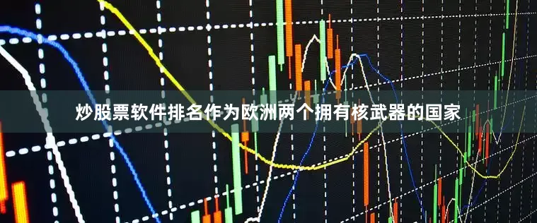 炒股票软件排名作为欧洲两个拥有核武器的国家