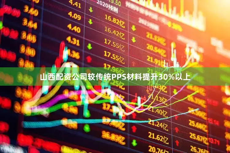 山西配资公司较传统PPS材料提升30%以上
