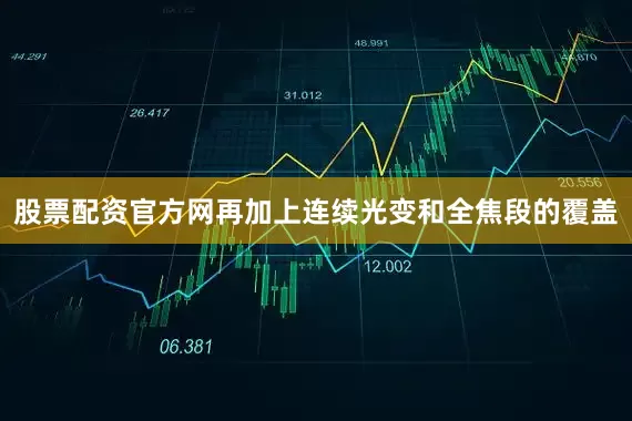 股票配资官方网再加上连续光变和全焦段的覆盖