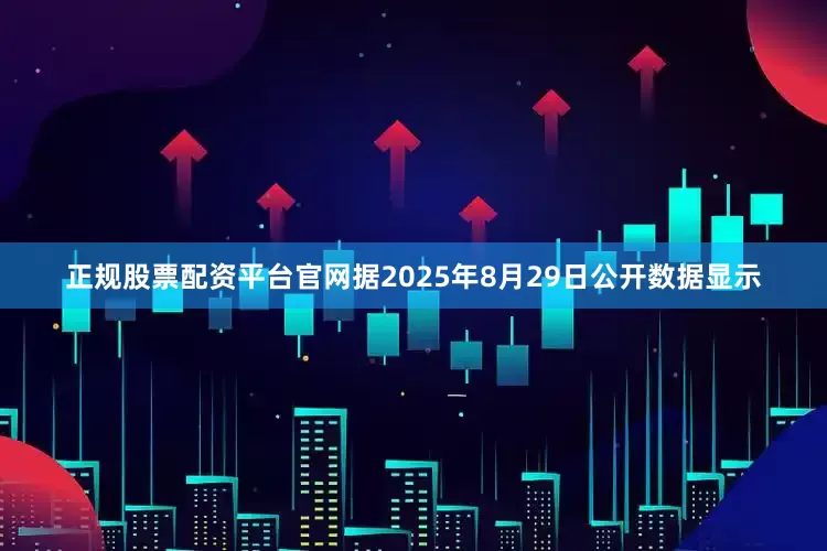 正规股票配资平台官网　　据2025年8月29日公开数据显示