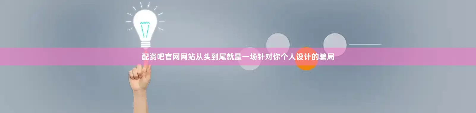 配资吧官网网站从头到尾就是一场针对你个人设计的骗局